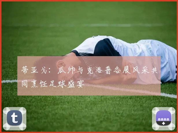 蒂亚戈：瓜帅与克洛普各展风采共同烹饪足球盛宴
