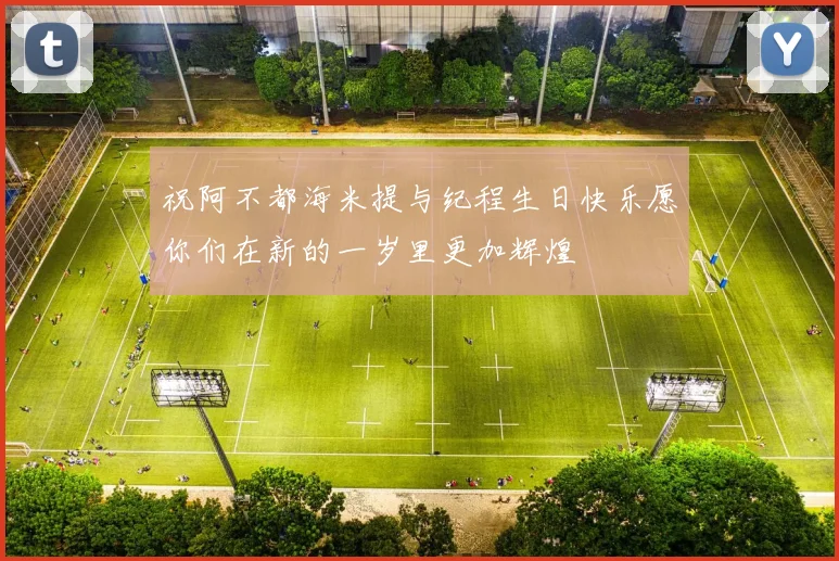 祝阿不都海米提与纪程生日快乐愿你们在新的一岁里更加辉煌